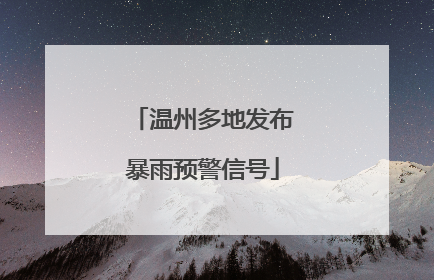 温州多地发布暴雨预警信号