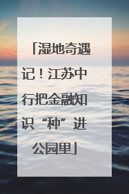 湿地奇遇记！江苏中行把金融知识“种”进公园里