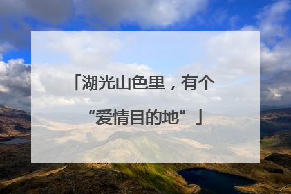 湖光山色里，有个“爱情目的地”