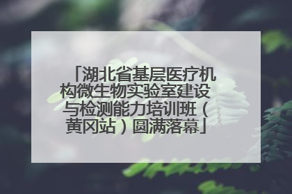 湖北省基层医疗机构微生物实验室建设与检测能力培训班（黄冈站）圆满落幕