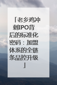 老乡鸡冲刺IPO背后的标准化密码：加盟体系的全链条品控升级