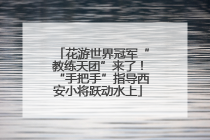 花游世界冠军“教练天团”来了！“手把手”指导西安小将跃动水上