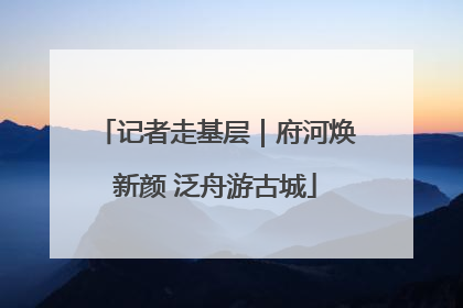 记者走基层｜府河焕新颜 泛舟游古城