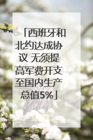 西班牙和北约达成协议 无须提高军费开支至国内生产总值5%
