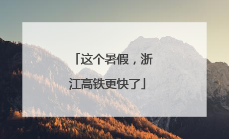 这个暑假，浙江高铁更快了
