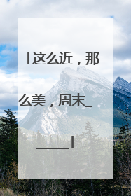 这么近，那么美，周末______