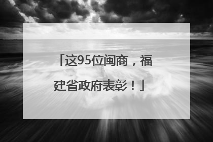 这95位闽商，福建省政府表彰！