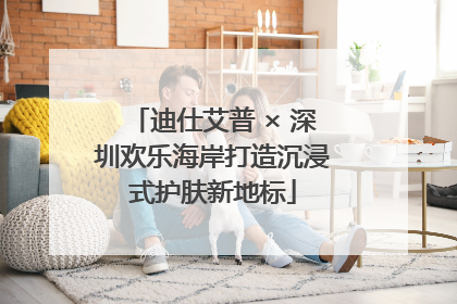 迪仕艾普 × 深圳欢乐海岸打造沉浸式护肤新地标