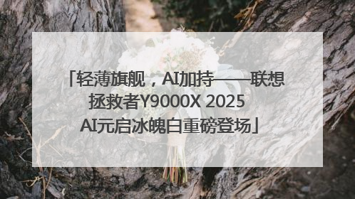 轻薄旗舰，AI加持——联想拯救者Y9000X 2025 AI元启冰魄白重磅登场