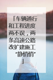 车辆通行和工程进度两不误，两条高速公路改扩建施工“静悄悄”