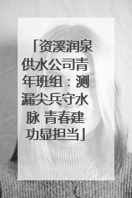 资溪润泉供水公司青年班组：测漏尖兵守水脉 青春建功显担当