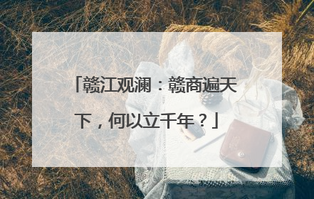 赣江观澜：赣商遍天下，何以立千年？