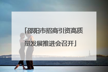 邵阳市招商引资高质量发展推进会召开