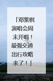 邓紫棋演唱会周末开唱！最强交通出行攻略来了！