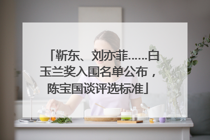 靳东、刘亦菲……白玉兰奖入围名单公布，陈宝国谈评选标准