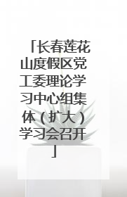 长春莲花山度假区党工委理论学习中心组集体（扩大）学习会召开