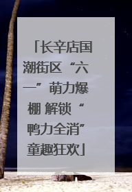 长辛店国潮街区“六一”萌力爆棚 解锁“鸭力全消”童趣狂欢