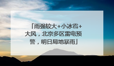 雨强较大+小冰雹+大风，北京多区雷电预警，明日局地暴雨