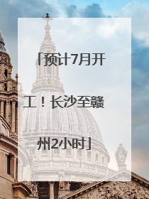 预计7月开工！长沙至赣州2小时