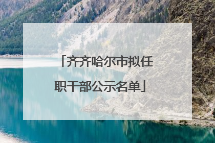 齐齐哈尔市拟任职干部公示名单