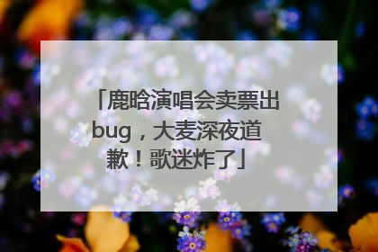 鹿晗演唱会卖票出bug，大麦深夜道歉！歌迷炸了