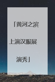 黄河之滨上演汉服展演秀