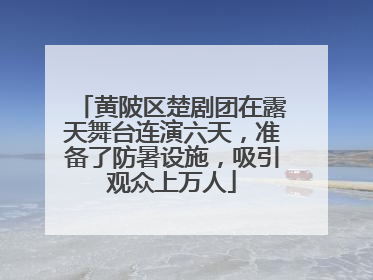 黄陂区楚剧团在露天舞台连演六天，准备了防暑设施，吸引观众上万人