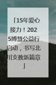 15年爱心接力！2025博慧公益行启动，书写北川支教新篇章
