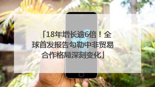 18年增长逾6倍！全球首发报告勾勒中非贸易合作格局深刻变化