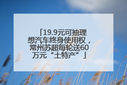 19.9元可抽理想汽车终身使用权，常州苏超每轮送60万元“土特产”