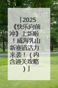 2025《快乐向前冲》上新啦！威海乳山新赛道活力来袭！（内含通关攻略）