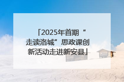 2025年首期“走读洛城”思政课创新活动走进新安县