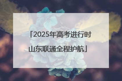 2025年高考进行时 山东联通全程护航
