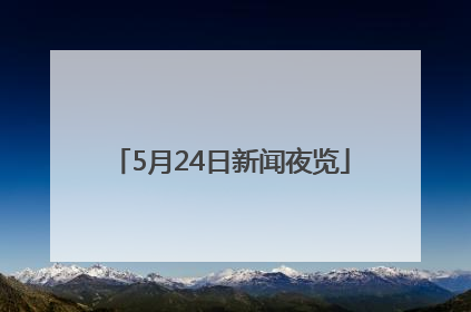 5月24日新闻夜览