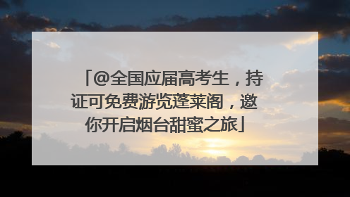 @全国应届高考生，持证可免费游览蓬莱阁，邀你开启烟台甜蜜之旅