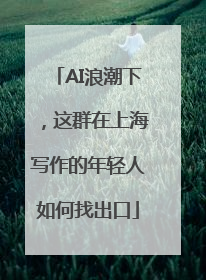 AI浪潮下，这群在上海写作的年轻人如何找出口