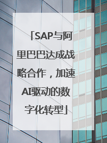 SAP与阿里巴巴达成战略合作，加速AI驱动的数字化转型